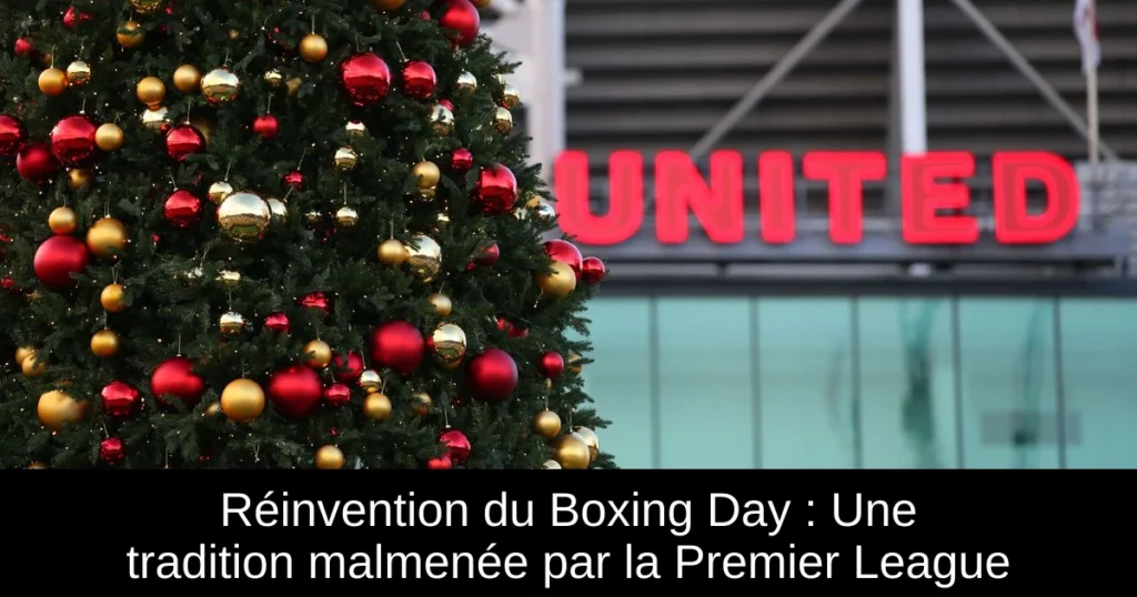 Réinvention du Boxing Day : Une tradition malmenée par la Premier League