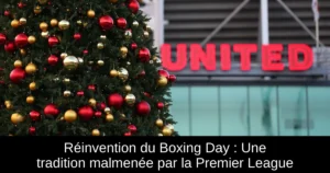 Réinvention du Boxing Day : Une tradition malmenée par la Premier League