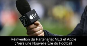 Réinvention du Partenariat MLS et Apple : Vers une Nouvelle Ère du Football