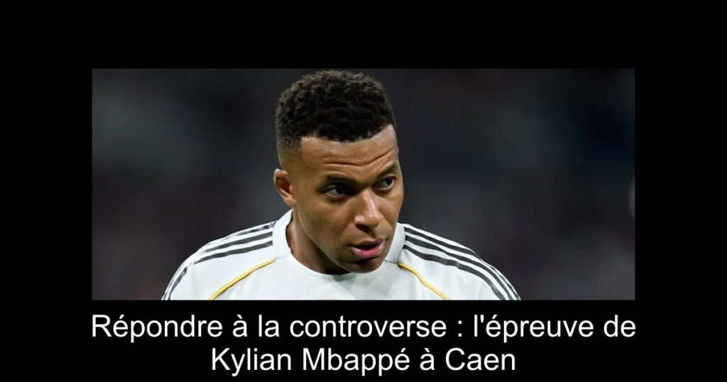 Répondre à la controverse : l&rsquo;épreuve de Kylian Mbappé à Caen