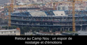 Retour au Camp Nou : un espoir de nostalgie et d&rsquo;émotions