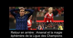 Retour en arrière : Arsenal et la magie éphémère de la Ligue des Champions
