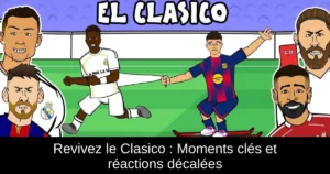 Revivez le Clasico : Moments clés et réactions décalées
