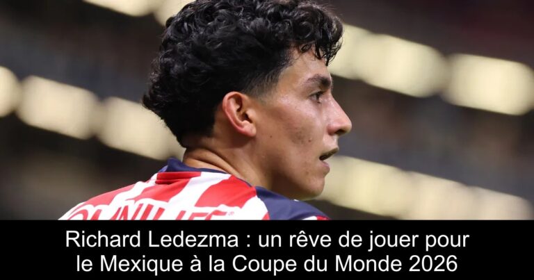 Richard Ledezma : un rêve de jouer pour le Mexique à la Coupe du Monde 2026