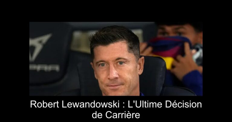 Robert Lewandowski : L'Ultime Décision de Carrière