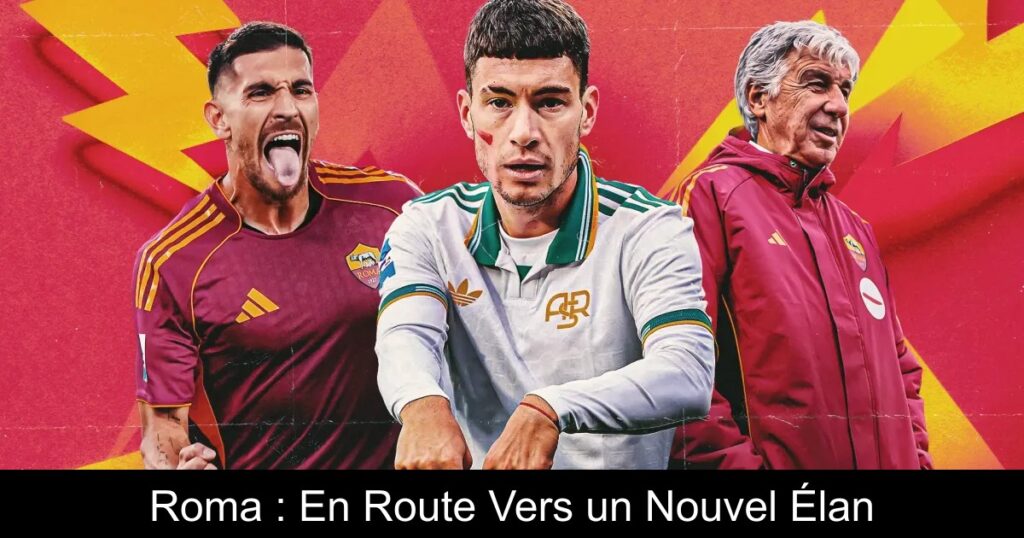 Roma : En Route Vers un Nouvel Élan