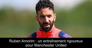 Ruben Amorim : un entraînement rigoureux pour Manchester United