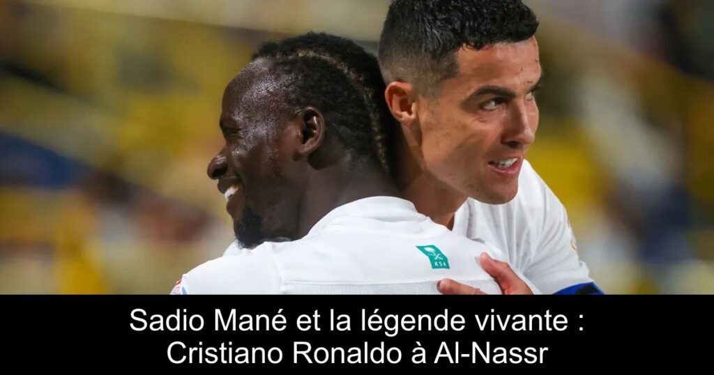 Sadio Mané et la légende vivante : Cristiano Ronaldo à Al-Nassr