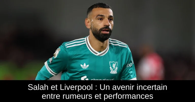Salah et Liverpool : Un avenir incertain entre rumeurs et performances