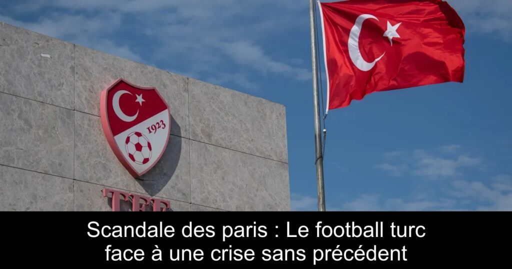 Scandale des paris : Le football turc face à une crise sans précédent