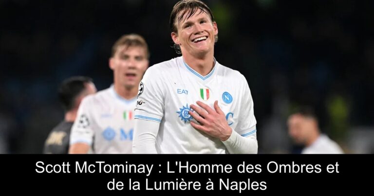 Scott McTominay : L'Homme des Ombres et de la Lumière à Naples