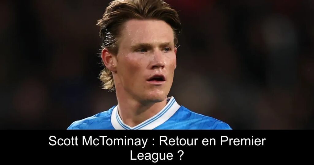Scott McTominay : Retour en Premier League ?