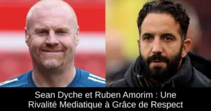 Sean Dyche et Ruben Amorim : Une Rivalité Mediatique à Grâce de Respect