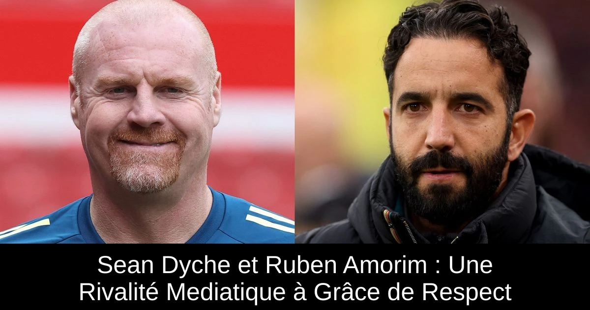 Ruberan Rance Sean Dyche et Ruben Amorim : Une Rivalité Mediatique à Grâce de Respect ...