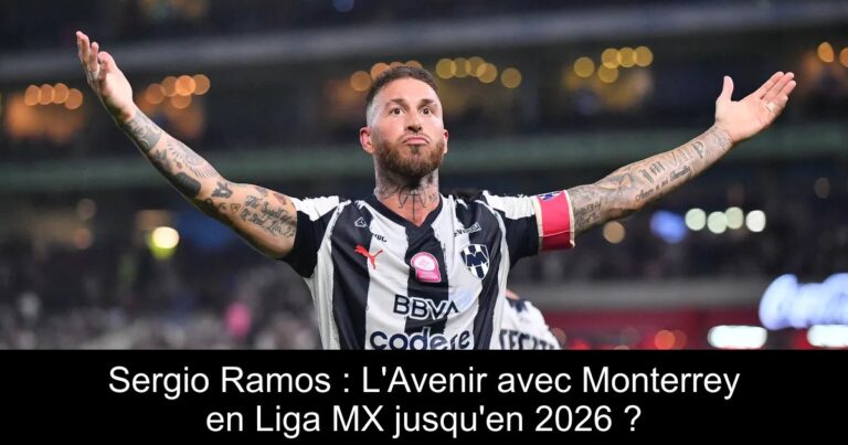 Sergio Ramos : L'Avenir avec Monterrey en Liga MX jusqu'en 2026 ?