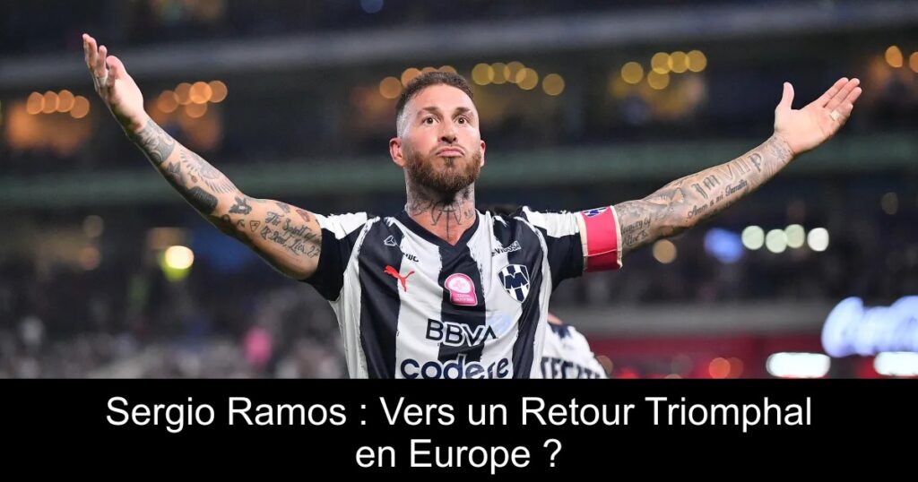 Sergio Ramos : Vers un Retour Triomphal en Europe ?