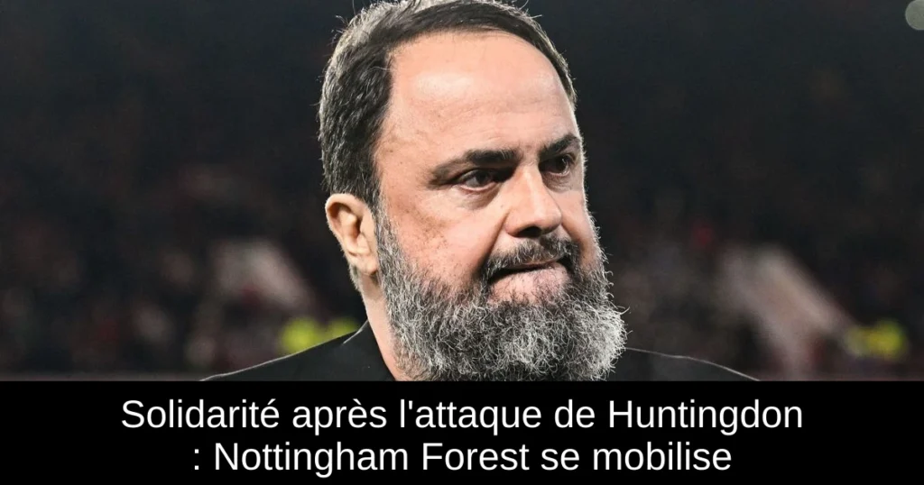 Solidarité après l&rsquo;attaque de Huntingdon : Nottingham Forest se mobilise
