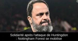 Solidarité après l&rsquo;attaque de Huntingdon : Nottingham Forest se mobilise