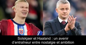 Solskjaer et Haaland : un avenir d’entraîneur entre nostalgie et ambition