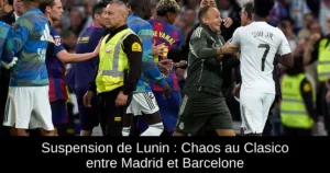 Suspension de Lunin : Chaos au Clasico entre Madrid et Barcelone
