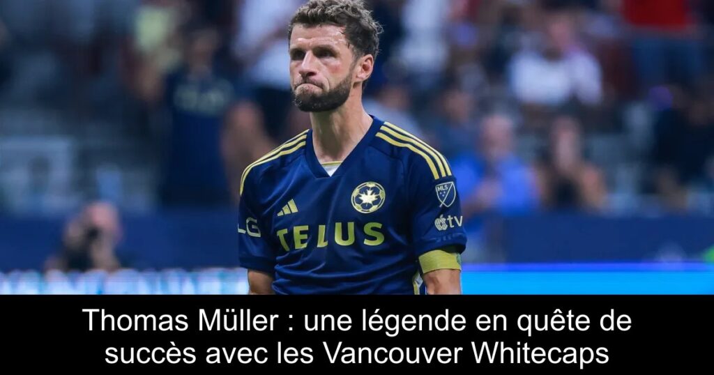 Thomas Müller : une légende en quête de succès avec les Vancouver Whitecaps