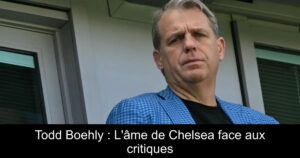 Todd Boehly : L'âme de Chelsea face aux critiques