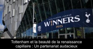 Tottenham et la beauté de la renaissance capillaire : Un partenariat audacieux