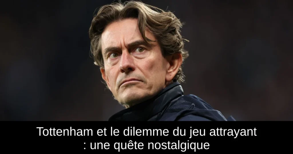 Tottenham et le dilemme du jeu attrayant : une quête nostalgique