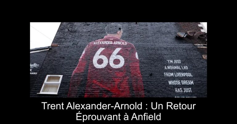 Trent Alexander-Arnold : Un Retour Éprouvant à Anfield