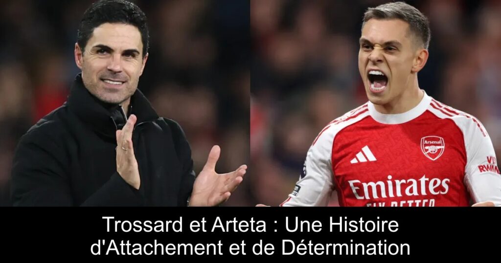 Trossard et Arteta : Une Histoire d'Attachement et de Détermination