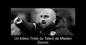 Un Adieu Triste au Talent de Mladen Zizovic