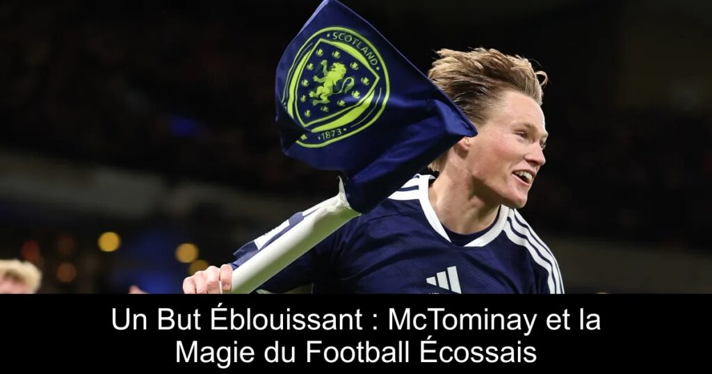Un But Éblouissant : McTominay et la Magie du Football Écossais