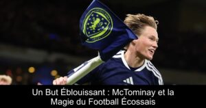Un But Éblouissant : McTominay et la Magie du Football Écossais