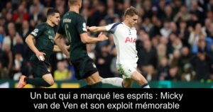 Un but qui a marqué les esprits : Micky van de Ven et son exploit mémorable