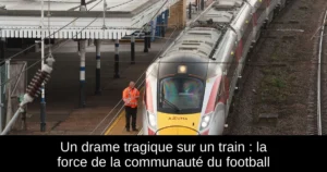 Un drame tragique sur un train : la force de la communauté du football