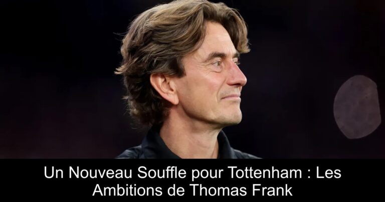 Un Nouveau Souffle pour Tottenham : Les Ambitions de Thomas Frank