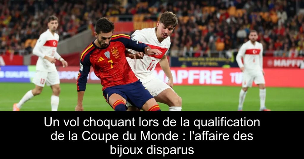 Un vol choquant lors de la qualification de la Coupe du Monde : l'affaire des bijoux disparus
