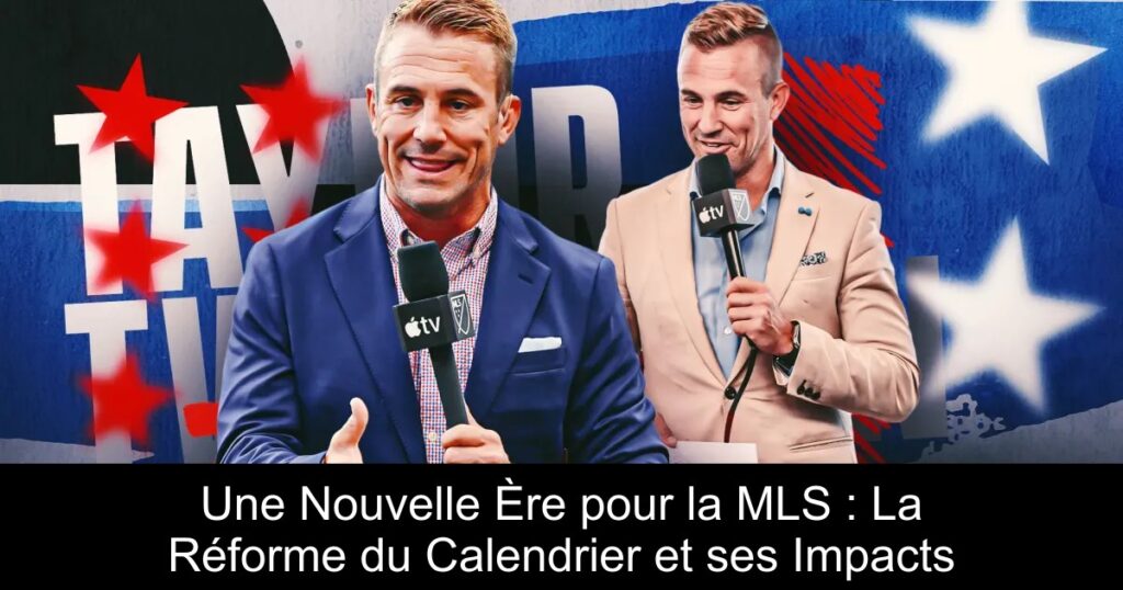 Une Nouvelle Ère pour la MLS : La Réforme du Calendrier et ses Impacts