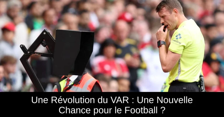 Une Révolution du VAR : Une Nouvelle Chance pour le Football ?
