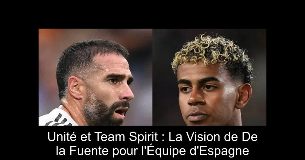 Unité et Team Spirit : La Vision de De la Fuente pour l'Équipe d'Espagne