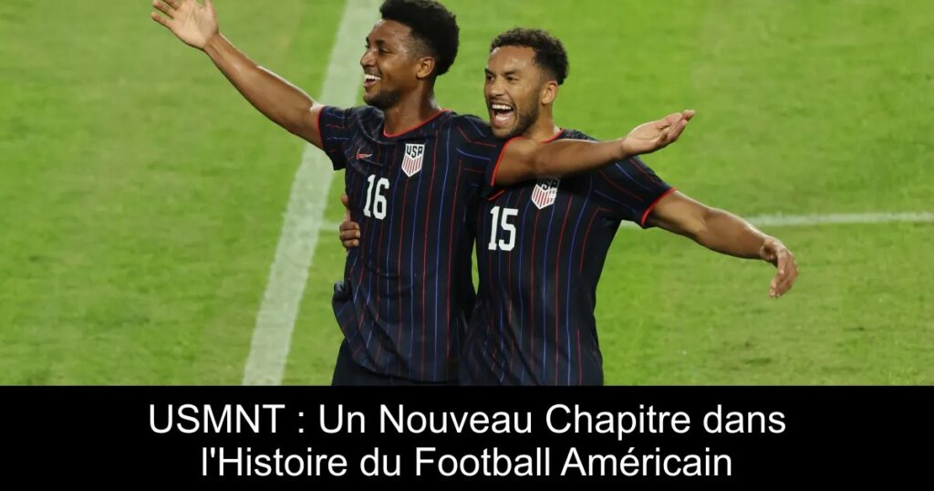 USMNT : Un Nouveau Chapitre dans l&rsquo;Histoire du Football Américain