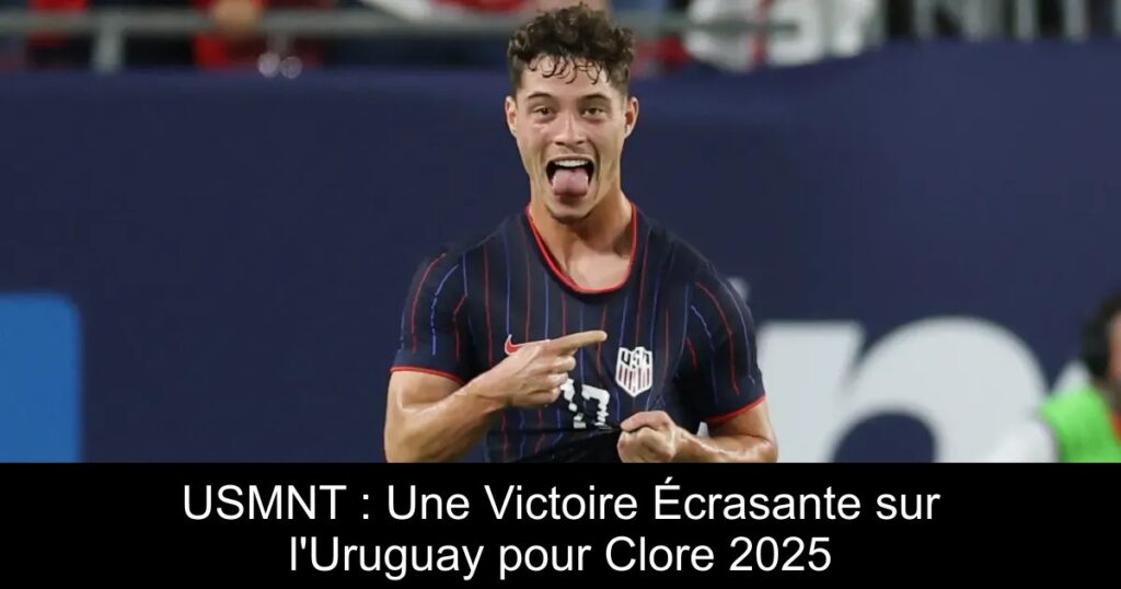 USMNT : Une Victoire Écrasante sur l&rsquo;Uruguay pour Clore 2025
