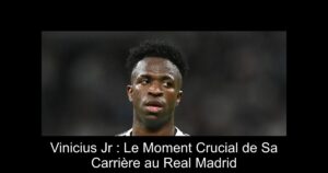 Vinicius Jr : Le Moment Crucial de Sa Carrière au Real Madrid