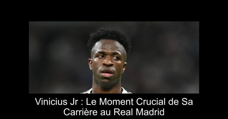 Vinicius Jr : Le Moment Crucial de Sa Carrière au Real Madrid