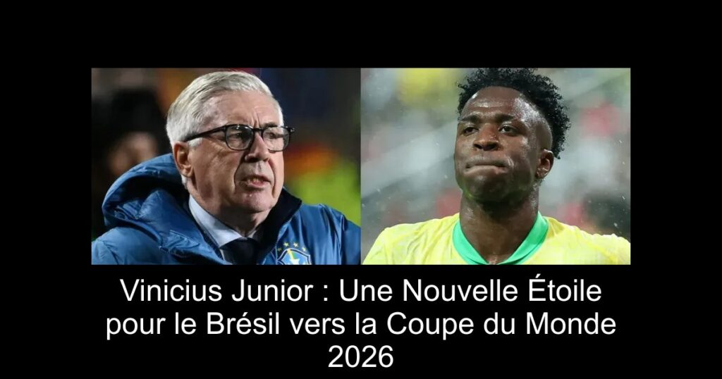 Vinicius Junior : Une Nouvelle Étoile pour le Brésil vers la Coupe du Monde 2026