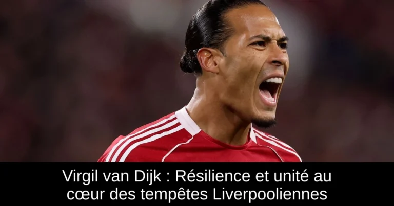 Virgil van Dijk : Résilience et unité au cœur des tempêtes Liverpooliennes