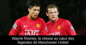 Wayne Rooney, la vitesse au cœur des légendes de Manchester United