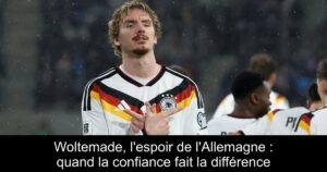 Woltemade, l'espoir de l'Allemagne : quand la confiance fait la différence