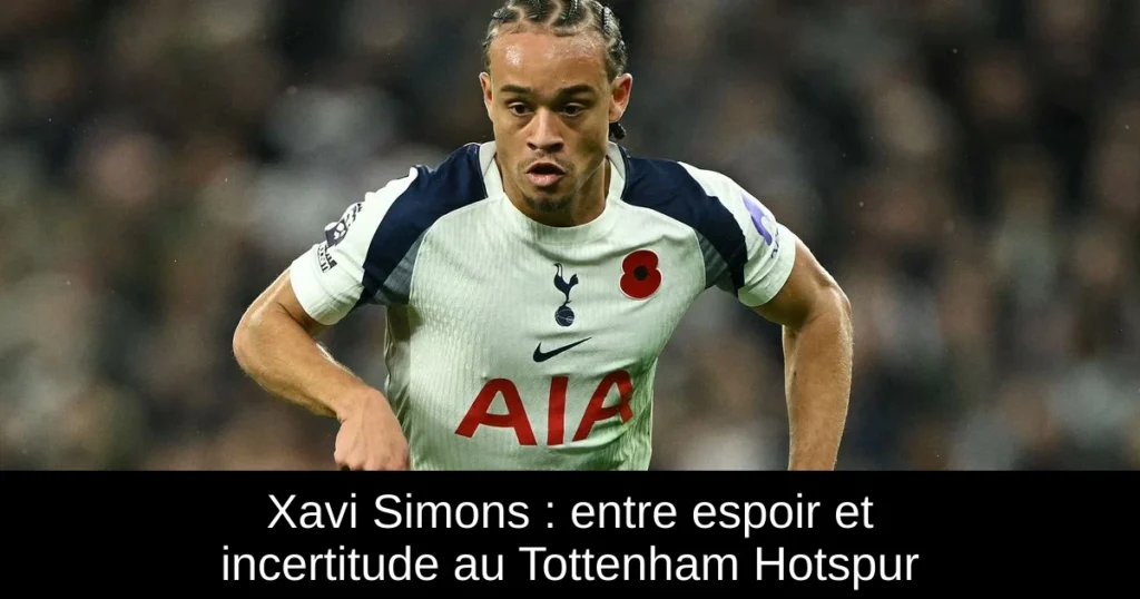 Xavi Simons : entre espoir et incertitude au Tottenham Hotspur