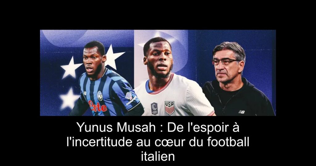 Yunus Musah : De l'espoir à l'incertitude au cœur du football italien